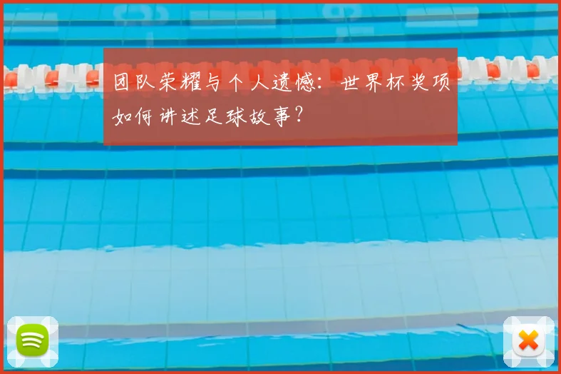团队荣耀与个人遗憾:世界杯奖项如何讲述足球故事?