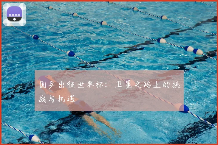 国乒出征世界杯:卫冕之路上的挑战与机遇