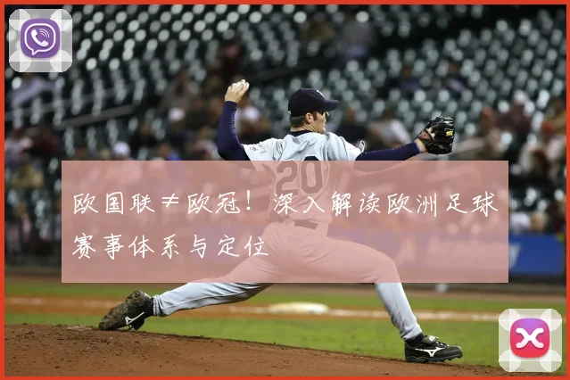 欧国联≠欧冠！深入解读欧洲足球赛事体系与定位