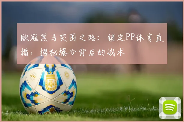欧冠黑马突围之路：锁定PP体育直播，揭秘爆冷背后的战术