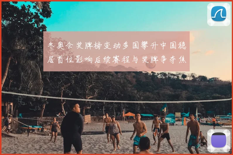 冬奥会奖牌榜变动多国攀升中国稳居首位影响后续赛程与奖牌争夺焦点