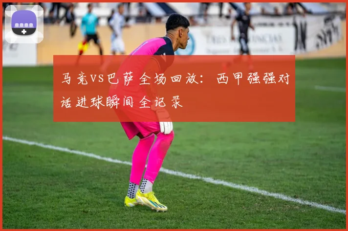马竞vs巴萨全场回放：西甲强强对话进球瞬间全记录